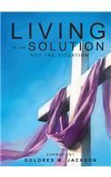 Living in the Solution and Not the Situation: (English)