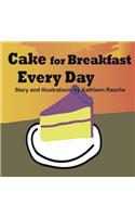 Cake for Breakfast Every Day