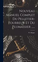 Nouveau Manuel Complet Du Pelletier-fourreur Et Du Plumassier ......