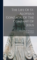 Life Of St. Aloysius Gonzaga, Of The Company Of Jesus