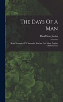 Days Of A Man: Being Memories Of A Naturalist, Teacher, And Minor Prophet Of Democracy