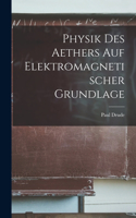 Physik Des Aethers Auf Elektromagnetischer Grundlage