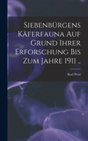 Siebenbürgens Käferfauna auf Grund ihrer Erforschung bis zum Jahre 1911 ..