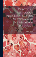 Practical Pathology Including Morbid Anatomy and Post-Mortem Technique