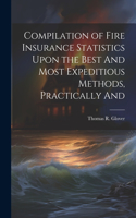 Compilation of Fire Insurance Statistics Upon the Best And Most Expeditious Methods, Practically And