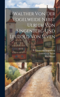 Walther Von Der Vogelweide Nebst Ulrich Von Singenberg Und Leutold Von Seven