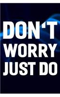 Don't Worry Just Do: Daily Success, Motivation and Everyday Inspiration For Your Best Year Ever, 365 days to more Happiness Motivational Year Long Journal / Daily Notebo