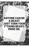 ANYONE CAN BE A BEAST JUST TURN YOUR F*CKING BEAST MODE ON. Notebook & Journal