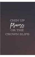 Chin Up Princess Or The Crown Slips: Daily Success, Motivation and Everyday Inspiration For Your Best Year Ever, 365 days to more Happiness Motivational Year Long Journal / Daily Notebo