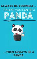 Always Be Your Self Unless You Can Be A Panda Then Always Be A Panda