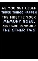 as you get older three things happen the first is your memory goes and i cant remember the other two