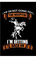 If I'm Not Going To The Hospital I'm Getting Back On