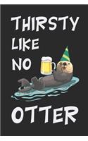 Thirsty Like No Otter: Hilarious Notebook Unique Journal Funny Gift Idea For Men, Women & Children Personalized Lined Note Book, Individual Dairy, Special Booklet
