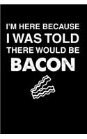 I'm Here Because I Was Told There Would Be Bacon: 110 page Weekly Meal Planner 6 x 9 Food Lover journal to jot down your recipe ideas, ingredients, shopping list and cooking notes