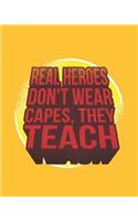 Real Heroes Don't Wear Capes, They Teach: Teacher Planner Notebook and Journal For Recording Student Attendance with 11-month Planner