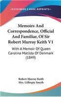 Memoirs And Correspondence, Official And Familiar, Of Sir Robert Murray Keith V1