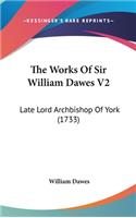 The Works of Sir William Dawes V2: Late Lord Archbishop of York (1733)