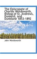 The Episcopate of Charles Wordsworth, Bishop of St. Andrews, Dunkeld, and Dunblane 1853-1892