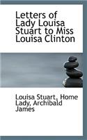Letters of Lady Louisa Stuart to Miss Louisa Clinton