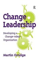 Change Leadership: Developing a Change-Adept Organization