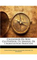 Calendrier Du Bon Cultivateur: Ou Manuel de L'Agriculteur Praticien: Ou Manuel de L'Agriculteur Praticien