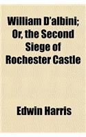 William D'Albini; Or, the Second Siege of Rochester Castle: (English)