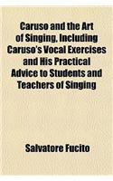 Caruso and the Art of Singing, Including Caruso's Vocal Exercises and His Practical Advice to Students and Teachers of Singing