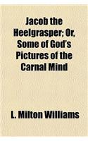 Jacob the Heelgrasper; Or, Some of God's Pictures of the Carnal Mind