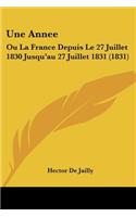 Une Annee: Ou La France Depuis Le 27 Juillet 1830 Jusqu'au 27 Juillet 1831 (1831)(French)