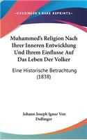 Muhammed's Religion Nach Ihrer Inneren Entwicklung Und Ihrem Einflusse Auf Das Leben Der Volker: Eine Historische Betrachtung (1838)