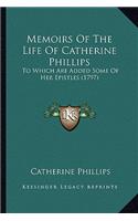 Memoirs Of The Life Of Catherine Phillips: To Which Are Added Some Of Her Epistles (1797)(English)