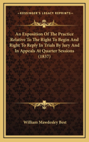 An Exposition of the Practice Relative to the Right to Begin and Right to Reply in Trials by Jury and in Appeals at Quarter Sessions (1837)
