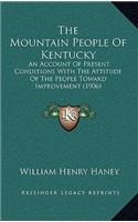 The Mountain People of Kentucky: An Account of Present Conditions with the Attitude of the People Toward Improvement (1906)