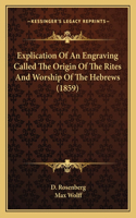 Explication Of An Engraving Called The Origin Of The Rites And Worship Of The Hebrews (1859)