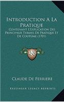 Introduction A La Pratique: Contenant L'Explication Des Principaux Termes De Pratique Et De Coutume (1701)