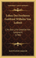 Leben Des Freyherrn Gottfried Wilhelm Von Leibnit: Z An Das Licht Gestellet Von Lamprecht (1740)