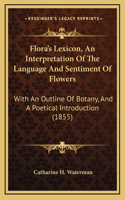 Flora's Lexicon, An Interpretation Of The Language And Sentiment Of Flowers