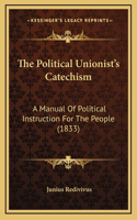 The Political Unionist's Catechism: A Manual Of Political Instruction For The People (1833)