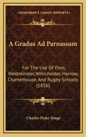 A Gradus Ad Parnassum: For The Use Of Eton, Westminster, Wiinchester, Harrow, Charterhouse, And Rugby Schools (1856)