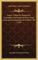 Proces-Verbal Des Seances De L'Assemblee Provinciale Du Berri Tenue A Bourges En Septembre Et Octobre 1780 (1787)