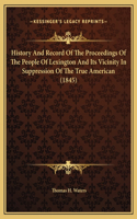History And Record Of The Proceedings Of The People Of Lexington And Its Vicinity In Suppression Of The True American (1845)