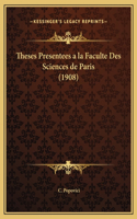 Theses Presentees a la Faculte Des Sciences de Paris (1908)