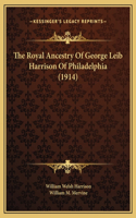 The Royal Ancestry Of George Leib Harrison Of Philadelphia (1914)