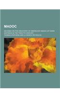 Madoc; An Essay on the Discovery of America by Madoc AP Owen Gwynedd in the Twelfth Century