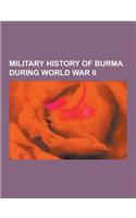 Military History of Burma During World War II: Burma Campaign, Chindits, Burma Campaign 1944-1945, Battle of Meiktila and Mandalay, Battle of Imphal,(English)