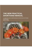 The New Practical Shorthand Manual; A Complete and Comprehensive Exposition of Pitman Shorthand