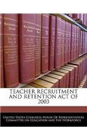 Teacher Recruitment and Retention Act of 2003