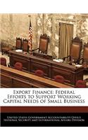 Export Finance: Federal Efforts to Support Working Capital Needs of Small Business