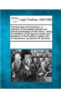 Blue Laws of Connecticut: A Collection of the Earliest Statutes and Judicial Proceedings of That Colony: Being an Exhibition of the Rigorous Morals and Legislation of the Pur