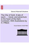 City of Gold. a Tale of Sport, ... Travel, and Adventure in the Heart of the Dark Continent. with Illustrations by H. Piffard.